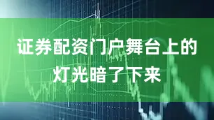 证券配资门户舞台上的灯光暗了下来