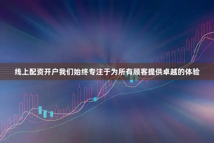 线上配资开户我们始终专注于为所有顾客提供卓越的体验