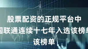 股票配资的正规平台中国联通连续十七年入选该榜单