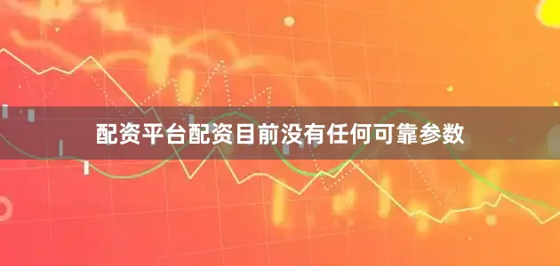 配资平台配资目前没有任何可靠参数