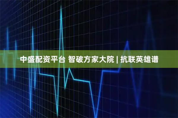 中盛配资平台 智破方家大院 | 抗联英雄谱