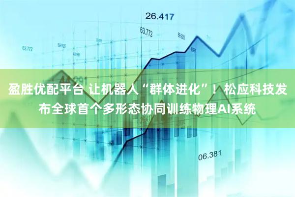 盈胜优配平台 让机器人“群体进化”!松应科技发布全球首个多形态协同训练物理AI系统